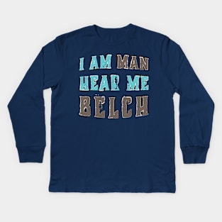 I Am Man Hear Me Belch Kids Long Sleeve T-Shirt